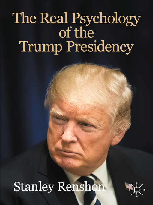 Title details for The Real Psychology of the Trump Presidency by Stanley Renshon - Available